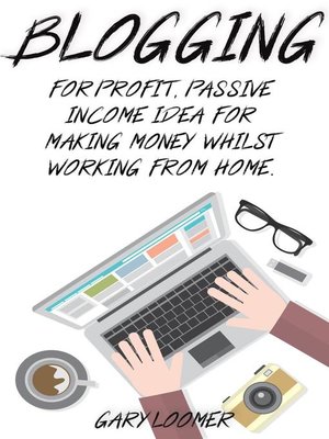 cover image of Blogging for Profit, Passive Income Idea for Making Money Whilst Working from Home